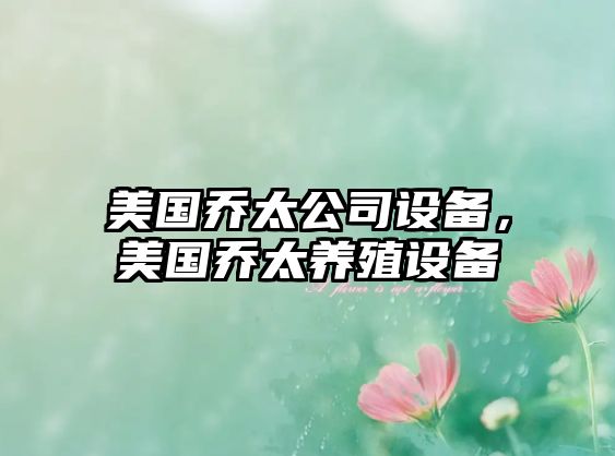 美國喬太公司設備，美國喬太養殖設備
