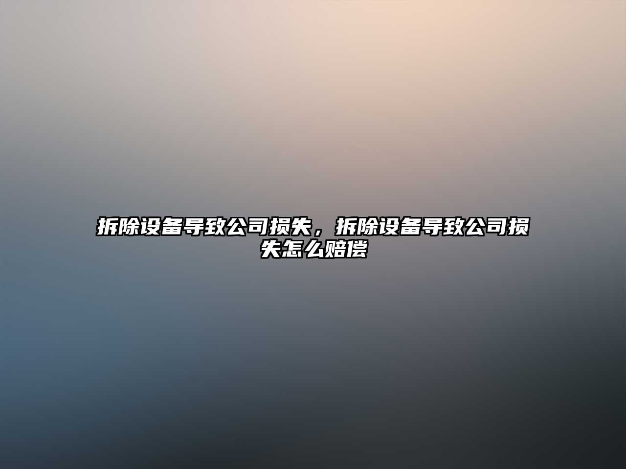 拆除設備導致公司損失，拆除設備導致公司損失怎么賠償