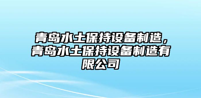 青島水土保持設備制造，青島水土保持設備制造有限公司