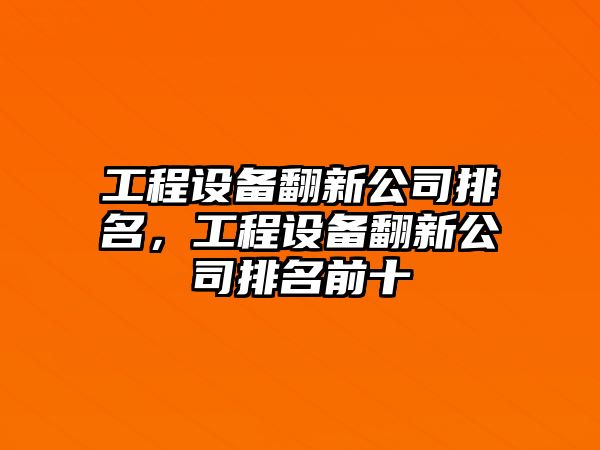 工程設備翻新公司排名，工程設備翻新公司排名前十