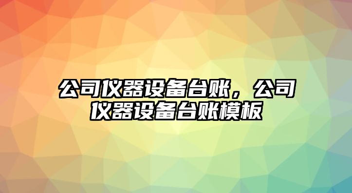 公司儀器設備臺賬，公司儀器設備臺賬模板