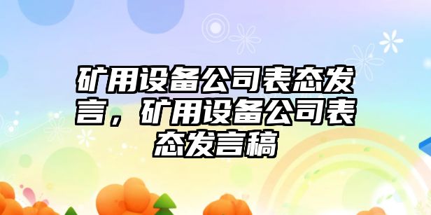 礦用設備公司表態(tài)發(fā)言，礦用設備公司表態(tài)發(fā)言稿