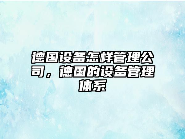德國設備怎樣管理公司，德國的設備管理體系
