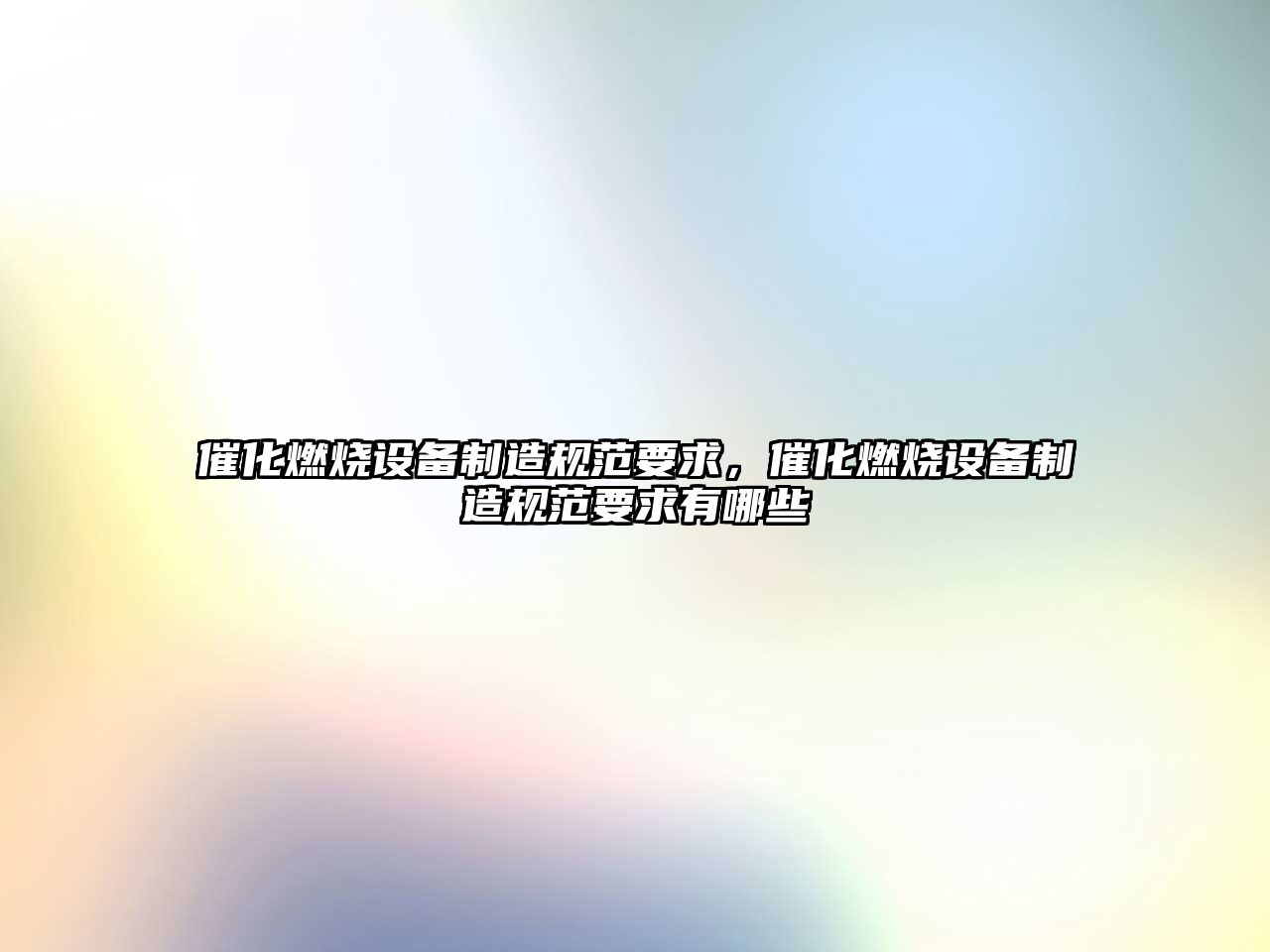 催化燃燒設備制造規范要求，催化燃燒設備制造規范要求有哪些