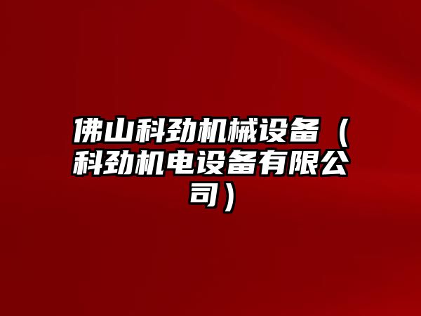佛山科勁機械設備（科勁機電設備有限公司）