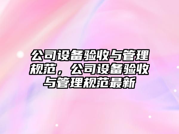 公司設備驗收與管理規范，公司設備驗收與管理規范最新