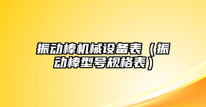 振動(dòng)棒機械設備表（振動(dòng)棒型號規格表）