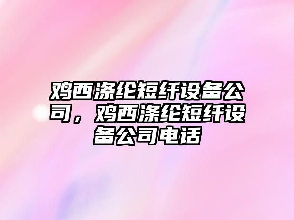 雞西滌綸短纖設備公司，雞西滌綸短纖設備公司電話(huà)