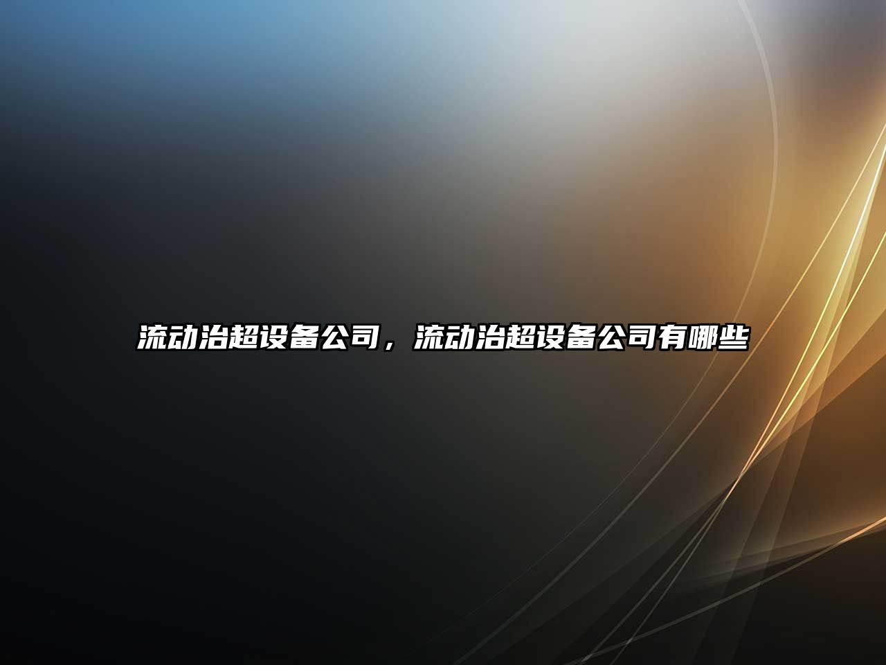 流動(dòng)治超設備公司，流動(dòng)治超設備公司有哪些