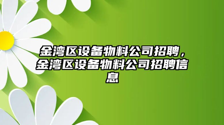 金灣區設備物料公司招聘，金灣區設備物料公司招聘信息