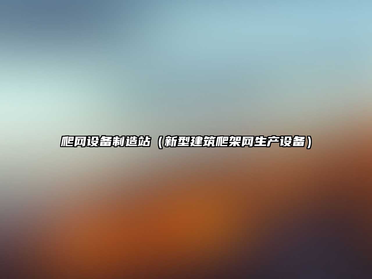 爬網(wǎng)設備制造站（新型建筑爬架網(wǎng)生產(chǎn)設備）