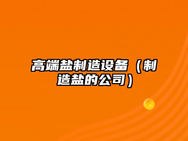 高端鹽制造設備（制造鹽的公司）