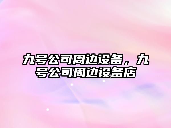 九號公司周邊設備，九號公司周邊設備店