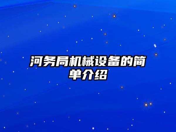 河務(wù)局機械設備的簡(jiǎn)單介紹