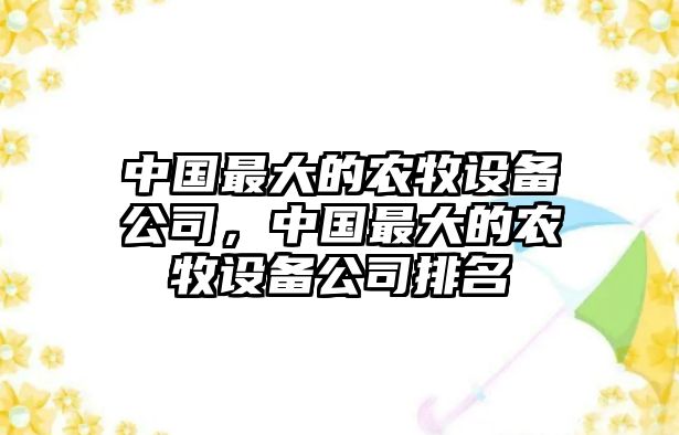 中國最大的農牧設備公司，中國最大的農牧設備公司排名