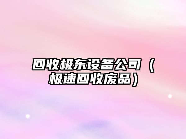 回收極東設備公司（極速回收廢品）