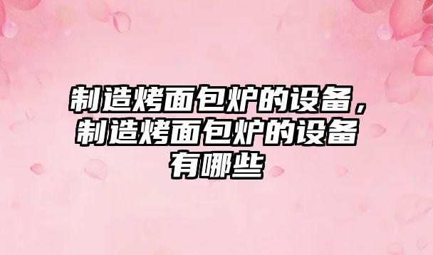 制造烤面包爐的設備，制造烤面包爐的設備有哪些