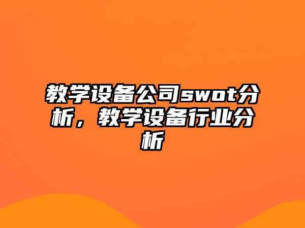 教學(xué)設備公司swot分析，教學(xué)設備行業(yè)分析
