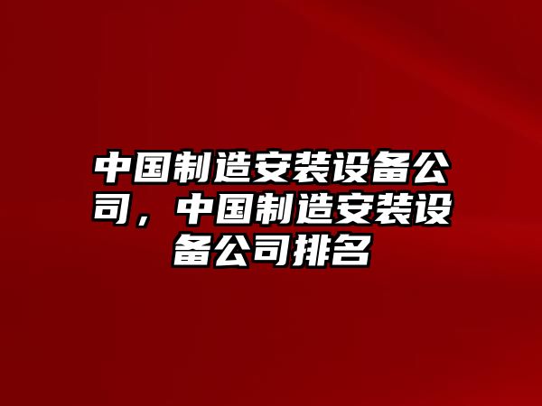 中國制造安裝設備公司，中國制造安裝設備公司排名