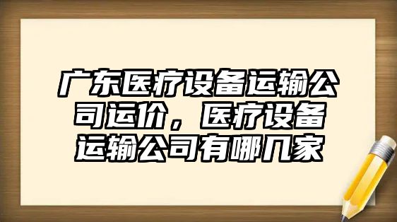 廣東醫療設備運輸公司運價(jià)，醫療設備運輸公司有哪幾家
