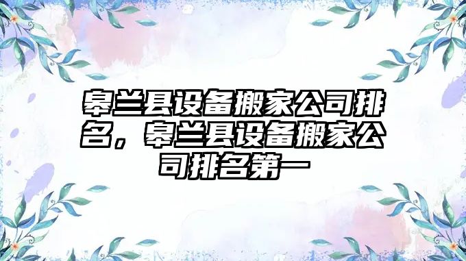 皋蘭縣設備搬家公司排名，皋蘭縣設備搬家公司排名第一