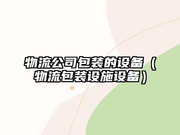 物流公司包裝的設備（物流包裝設施設備）