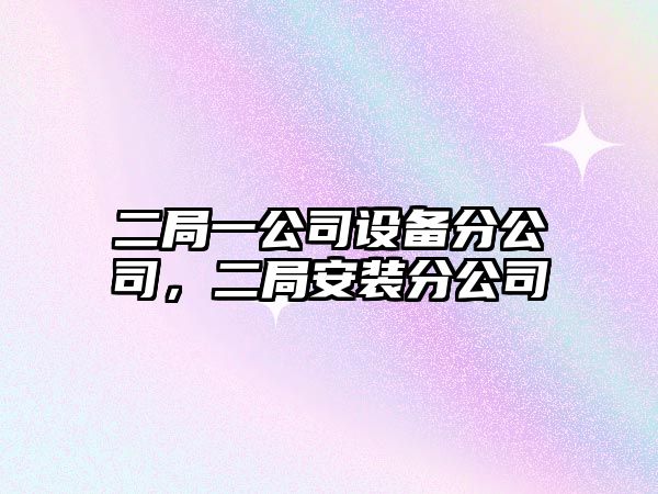 二局一公司設備分公司，二局安裝分公司