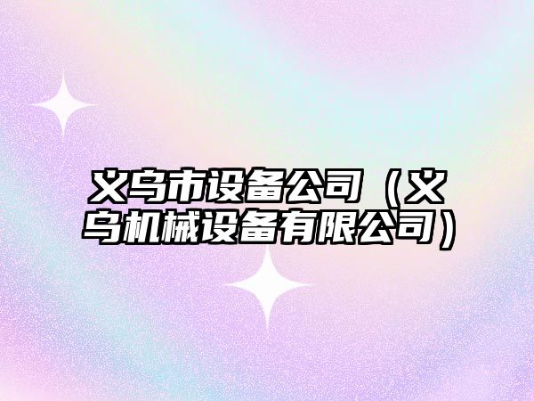 義烏市設備公司（義烏機械設備有限公司）