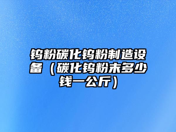 鎢粉碳化鎢粉制造設備（碳化鎢粉末多少錢(qián)一公斤）