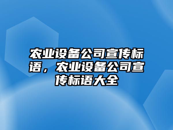 農業(yè)設備公司宣傳標語(yǔ)，農業(yè)設備公司宣傳標語(yǔ)大全