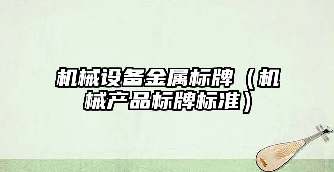 機械設備金屬標牌（機械產(chǎn)品標牌標準）