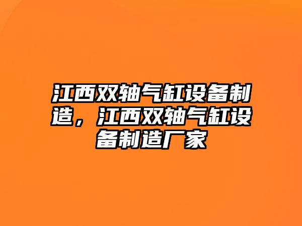 江西雙軸氣缸設備制造，江西雙軸氣缸設備制造廠(chǎng)家