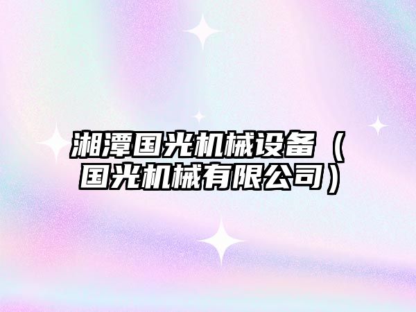 湘潭國光機械設備（國光機械有限公司）