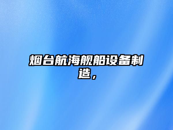 煙臺航海艦船設備制造，