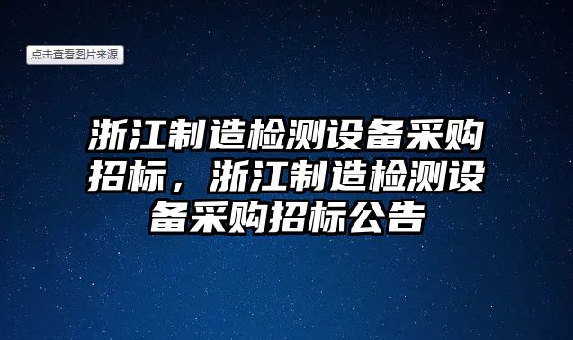 浙江制造檢測設備采購招標，浙江制造檢測設備采購招標公告