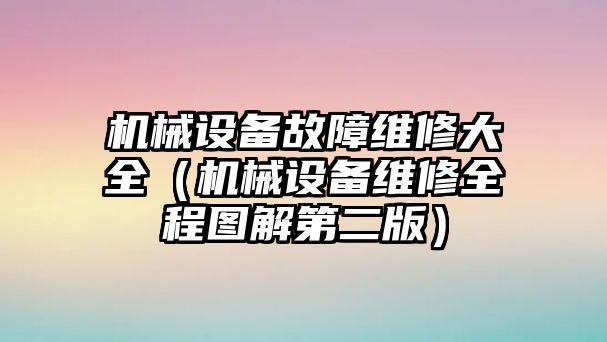 機械設備故障維修大全（機械設備維修全程圖解第二版）