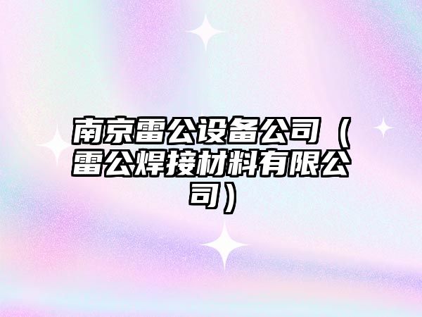 南京雷公設備公司（雷公焊接材料有限公司）