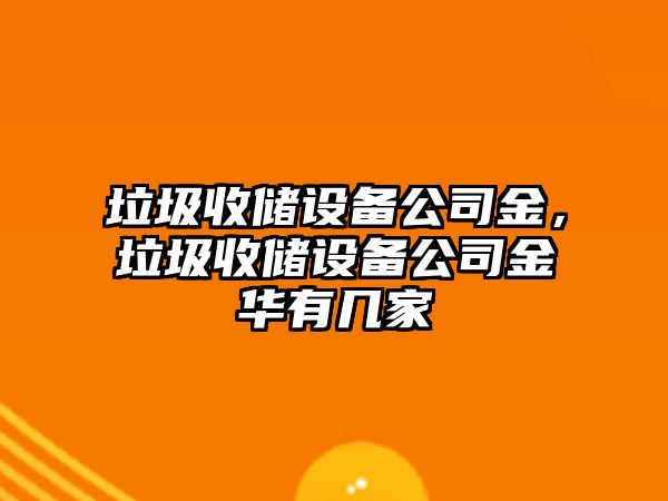 垃圾收儲設備公司金，垃圾收儲設備公司金華有幾家