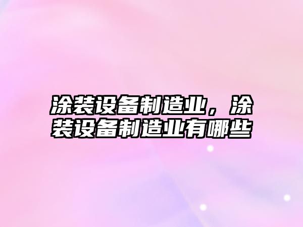 涂裝設備制造業(yè)，涂裝設備制造業(yè)有哪些