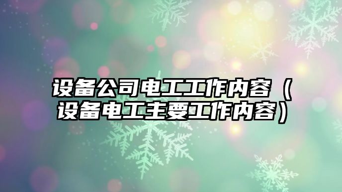 設備公司電工工作內容（設備電工主要工作內容）