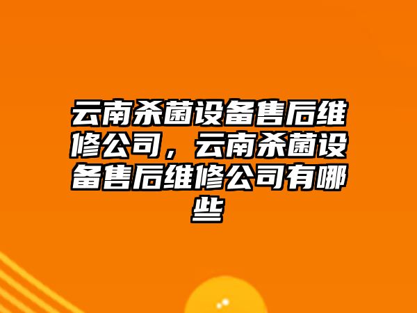 云南殺菌設備售后維修公司，云南殺菌設備售后維修公司有哪些