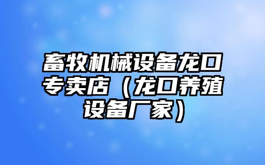 畜牧機械設備龍口專(zhuān)賣(mài)店（龍口養殖設備廠(chǎng)家）