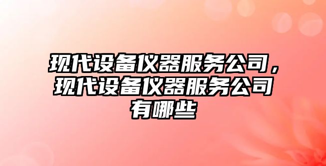 現代設備儀器服務(wù)公司，現代設備儀器服務(wù)公司有哪些