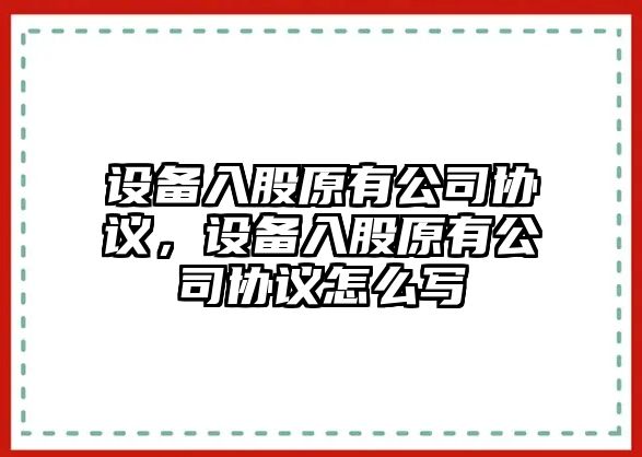 設備入股原有公司協(xié)議，設備入股原有公司協(xié)議怎么寫(xiě)