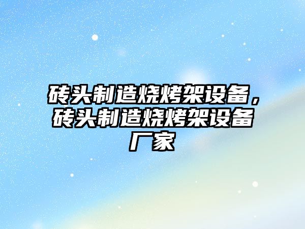 磚頭制造燒烤架設備，磚頭制造燒烤架設備廠(chǎng)家