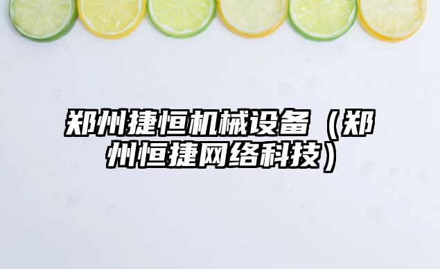 鄭州捷恒機械設備（鄭州恒捷網(wǎng)絡(luò )科技）