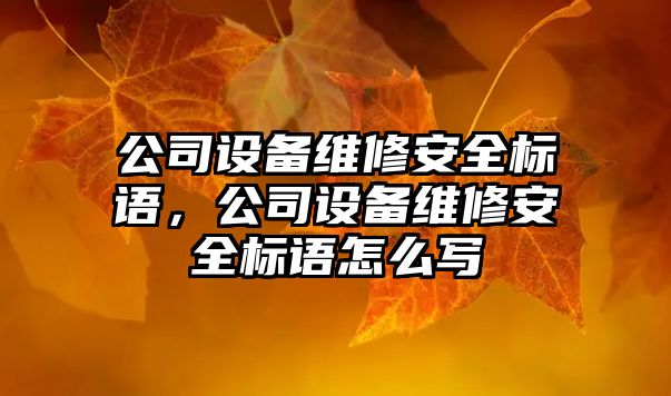公司設備維修安全標語(yǔ)，公司設備維修安全標語(yǔ)怎么寫(xiě)