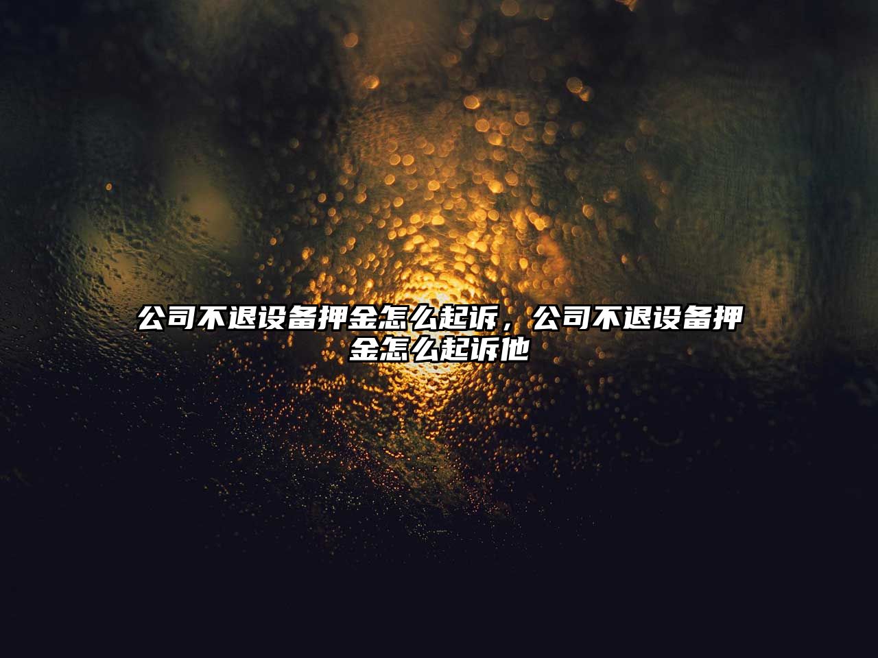 公司不退設備押金怎么起訴，公司不退設備押金怎么起訴他
