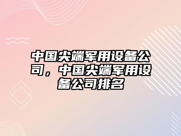 中國尖端軍用設備公司，中國尖端軍用設備公司排名
