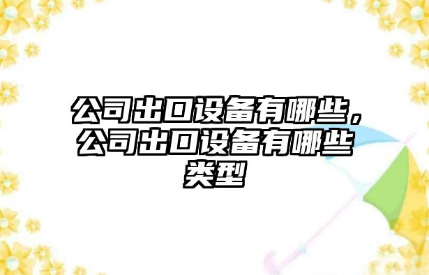 公司出口設備有哪些，公司出口設備有哪些類(lèi)型